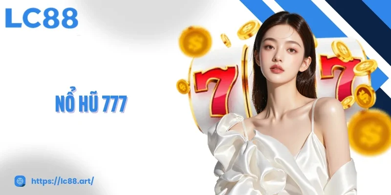 Nổ Hũ 777 Chinh Phục Jackpot Khủng Với Trải Nghiệm Đỉnh Cao